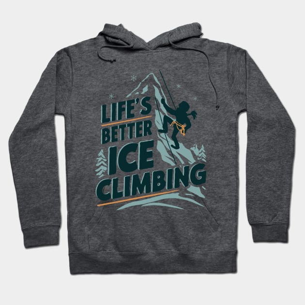 Life's better ice climbing. Funny Hoodie by Chrislkf